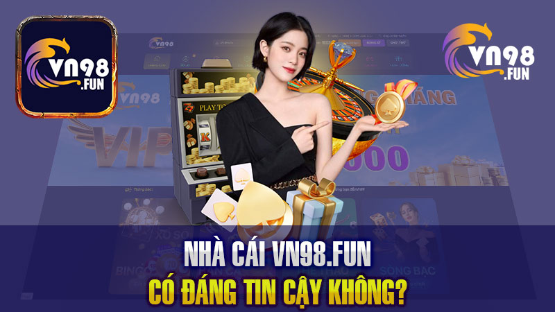 Nhà cái VN98 có đáng tin cậy không?