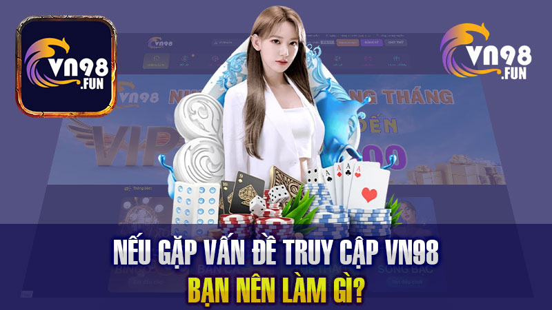 Nếu gặp vấn đề khi truy cập VN98, bạn nên làm gì?