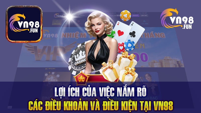 Lợi ích của việc nắm rõ các điều khoản và điều kiện tại VN98.