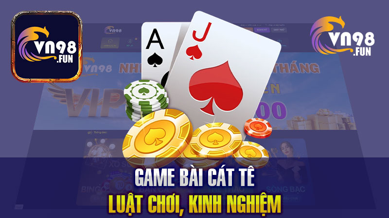 Tất Tần Tật Về Game Bài Cát Tê: Luật Chơi, Kinh Nghiệm 