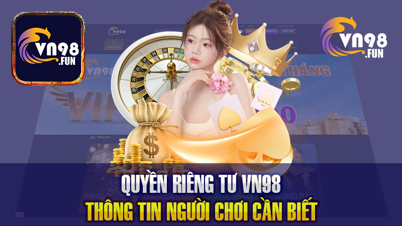 Quyền Riêng Tư Tại VN98 - Thông Tin Người Chơi Cần Biết 