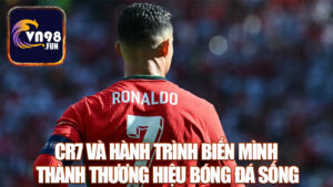CR7 Và Hành Trình Biến Mình Thành Thương Hiệu Bóng Đá Sống
